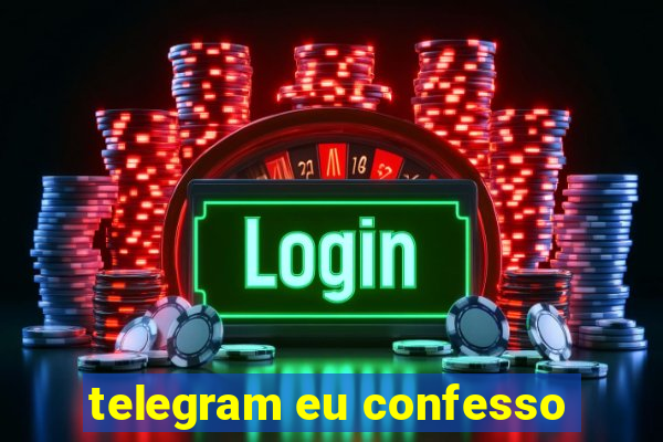 telegram eu confesso